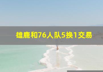 雄鹿和76人队5换1交易