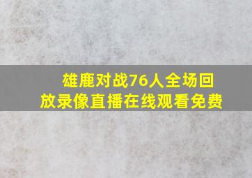 雄鹿对战76人全场回放录像直播在线观看免费