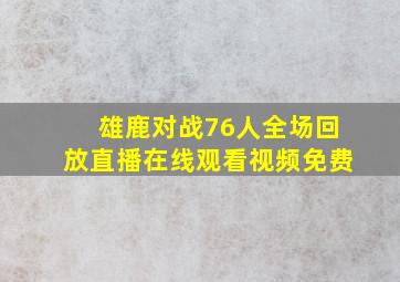 雄鹿对战76人全场回放直播在线观看视频免费