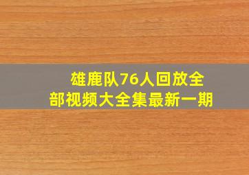 雄鹿队76人回放全部视频大全集最新一期