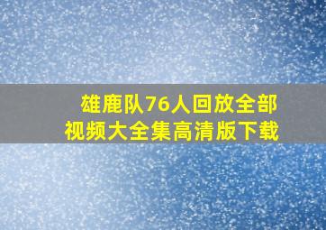 雄鹿队76人回放全部视频大全集高清版下载