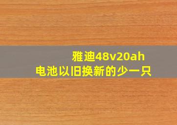 雅迪48v20ah电池以旧换新的少一只