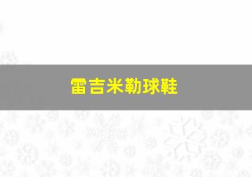 雷吉米勒球鞋