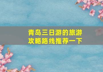 青岛三日游的旅游攻略路线推荐一下