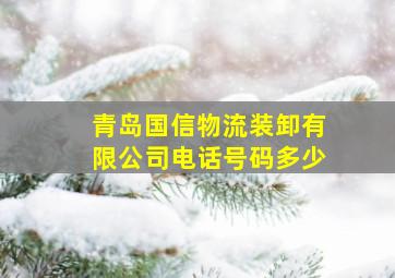 青岛国信物流装卸有限公司电话号码多少