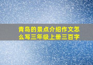 青岛的景点介绍作文怎么写三年级上册三百字