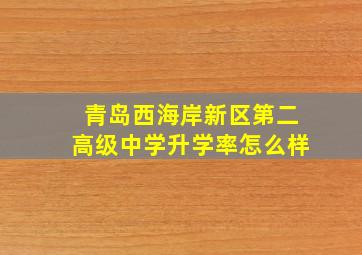 青岛西海岸新区第二高级中学升学率怎么样