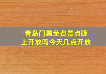 青岛门票免费景点晚上开放吗今天几点开放