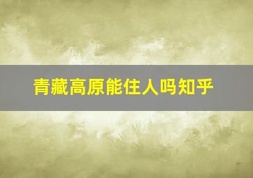 青藏高原能住人吗知乎