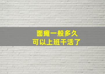 面瘫一般多久可以上班干活了