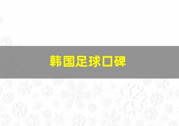 韩国足球口碑