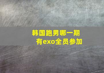 韩国跑男哪一期有exo全员参加