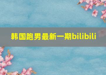 韩国跑男最新一期bilibili