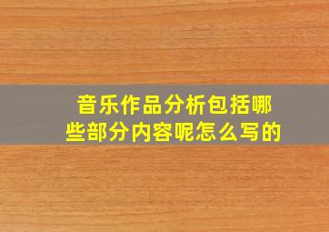 音乐作品分析包括哪些部分内容呢怎么写的