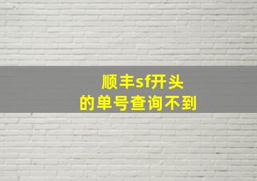 顺丰sf开头的单号查询不到