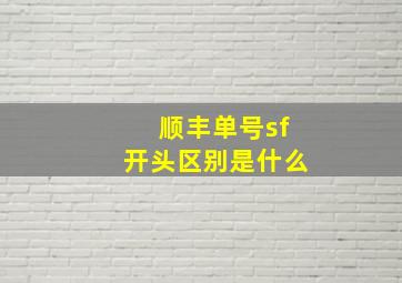 顺丰单号sf开头区别是什么