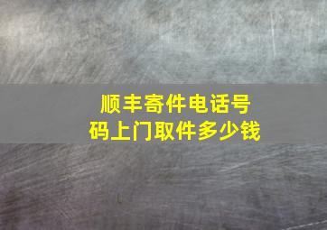 顺丰寄件电话号码上门取件多少钱