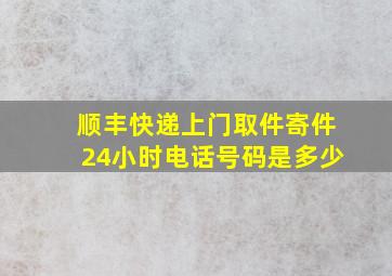 顺丰快递上门取件寄件24小时电话号码是多少