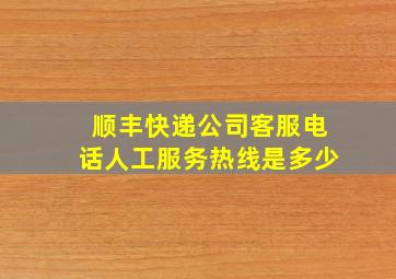 顺丰快递公司客服电话人工服务热线是多少