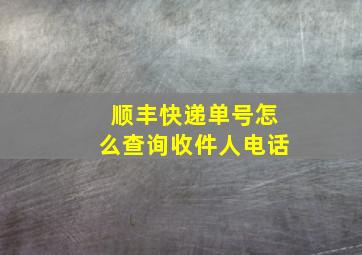 顺丰快递单号怎么查询收件人电话