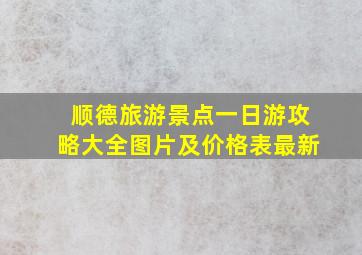 顺德旅游景点一日游攻略大全图片及价格表最新