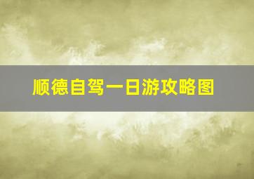 顺德自驾一日游攻略图