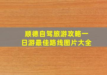 顺德自驾旅游攻略一日游最佳路线图片大全