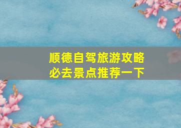 顺德自驾旅游攻略必去景点推荐一下