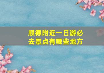 顺德附近一日游必去景点有哪些地方