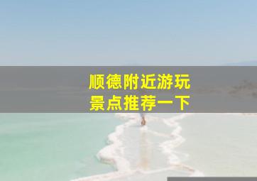 顺德附近游玩景点推荐一下