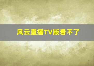 风云直播TV版看不了