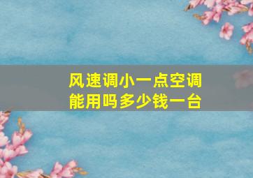 风速调小一点空调能用吗多少钱一台