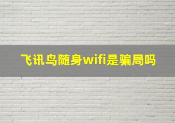 飞讯鸟随身wifi是骗局吗