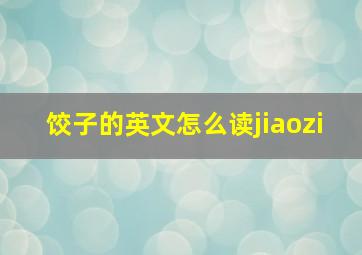 饺子的英文怎么读jiaozi