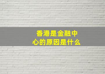 香港是金融中心的原因是什么