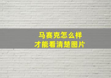 马赛克怎么样才能看清楚图片