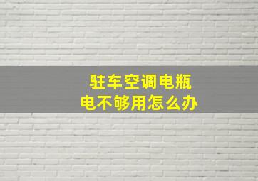 驻车空调电瓶电不够用怎么办