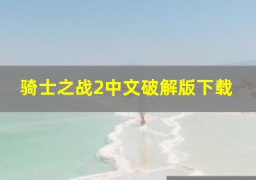 骑士之战2中文破解版下载