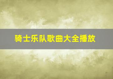 骑士乐队歌曲大全播放