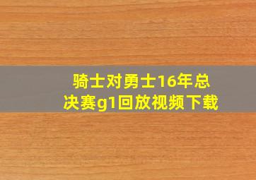 骑士对勇士16年总决赛g1回放视频下载