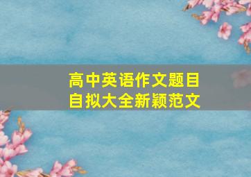 高中英语作文题目自拟大全新颖范文