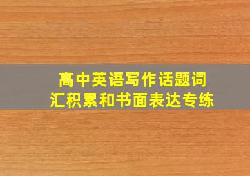 高中英语写作话题词汇积累和书面表达专练