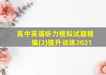 高中英语听力模拟试题精编(2)提升训练2021