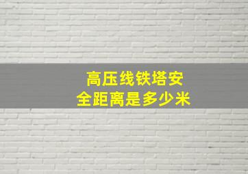 高压线铁塔安全距离是多少米