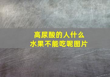 高尿酸的人什么水果不能吃呢图片