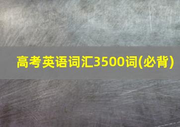 高考英语词汇3500词(必背)