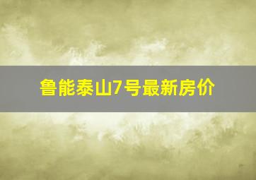 鲁能泰山7号最新房价