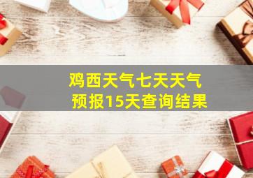 鸡西天气七天天气预报15天查询结果