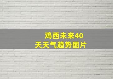 鸡西未来40天天气趋势图片