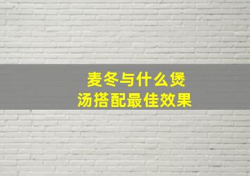 麦冬与什么煲汤搭配最佳效果